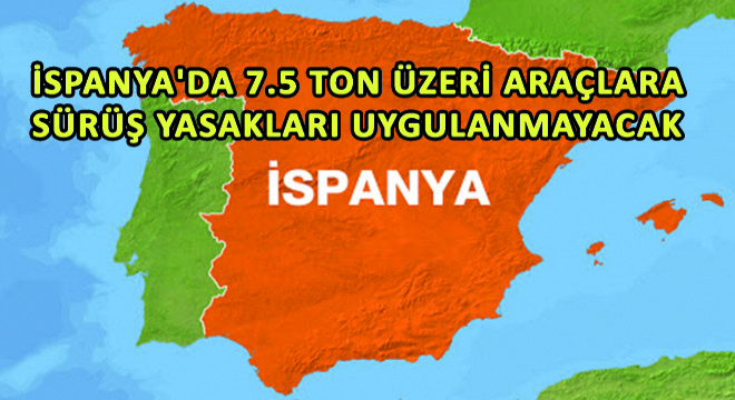 İspanya’da 7.5 Ton Üzeri Araçlara Sürüş Yasakları Uygulanmayacak