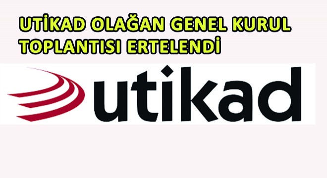 UTİKAD Olağan Genel Kurul Toplantısı Ertelendi