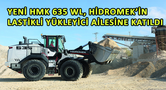 Yeni HMK 635 Wl, HİDROMEK’in Lastikli Yükleyici Ailesine Katıldı