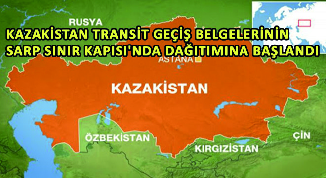 Kazakistan Transit Geçiş Belgelerinin Sarp Sınır Kapısı’nda Dağıtımına Başlandı