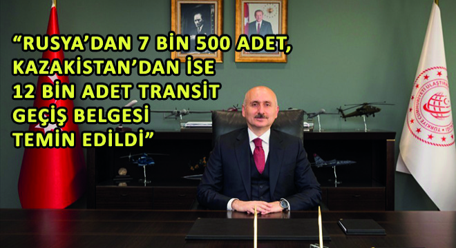 Rusya’dan 7 Bin 500 Adet, Kazakistan’dan İse 12 Bin Adet Transit Geçiş Belgesi Temin Edildi