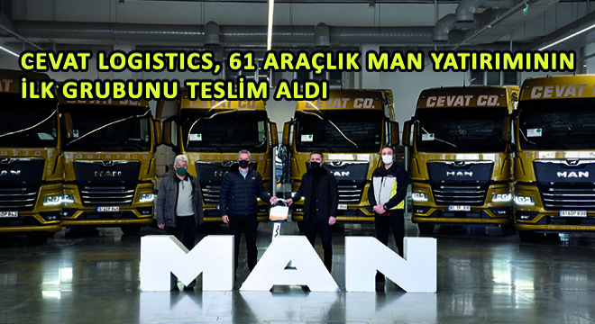 Cevat Logistics, 61 Araçlık MAN Yatırımının İlk Grubunu Teslim Aldı
