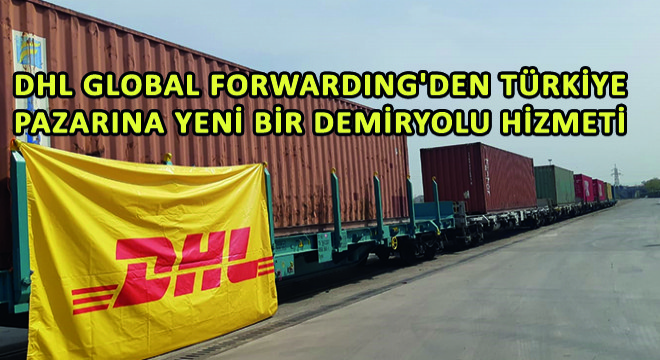 DHL Global Forwarding’den Türkiye Pazarına Yeni Bir Demiryolu Hizmeti