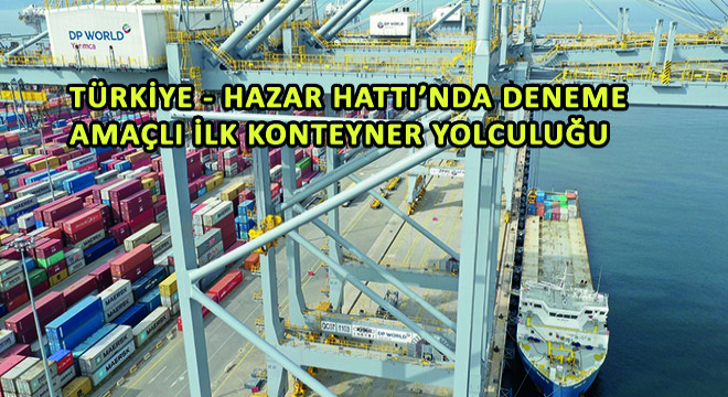 Türkiye – Hazar Hattı’nda Deneme Amaçlı İlk Konteyner Yolculuğu