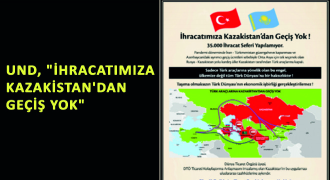 UND, ‘İhracatımıza Kazakistan’dan Geçiş Yok’