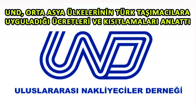 UND, Orta Asya Ülkelerinin Türk Taşımacılara Uyguladığı Transit Ücretler ve Kısıtlamaları Anlattı