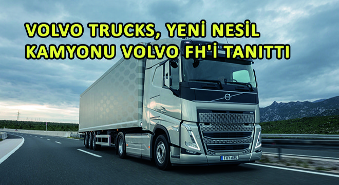 Volvo Trucks, Yeni Nesil Kamyonu Volvo FH’yi Tanıttı